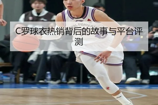 C罗球衣热销背后的故事与平台评测
