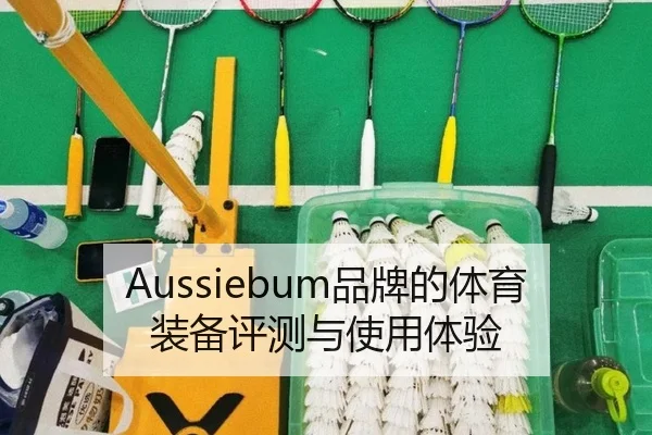 Aussiebum品牌的体育装备评测与使用体验