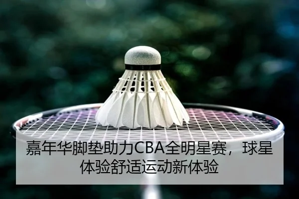 嘉年华脚垫助力CBA全明星赛，球星体验舒适运动新体验